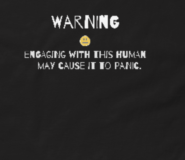 Classic tee -Unisex, Warning engaging with this human may cause it to panic-