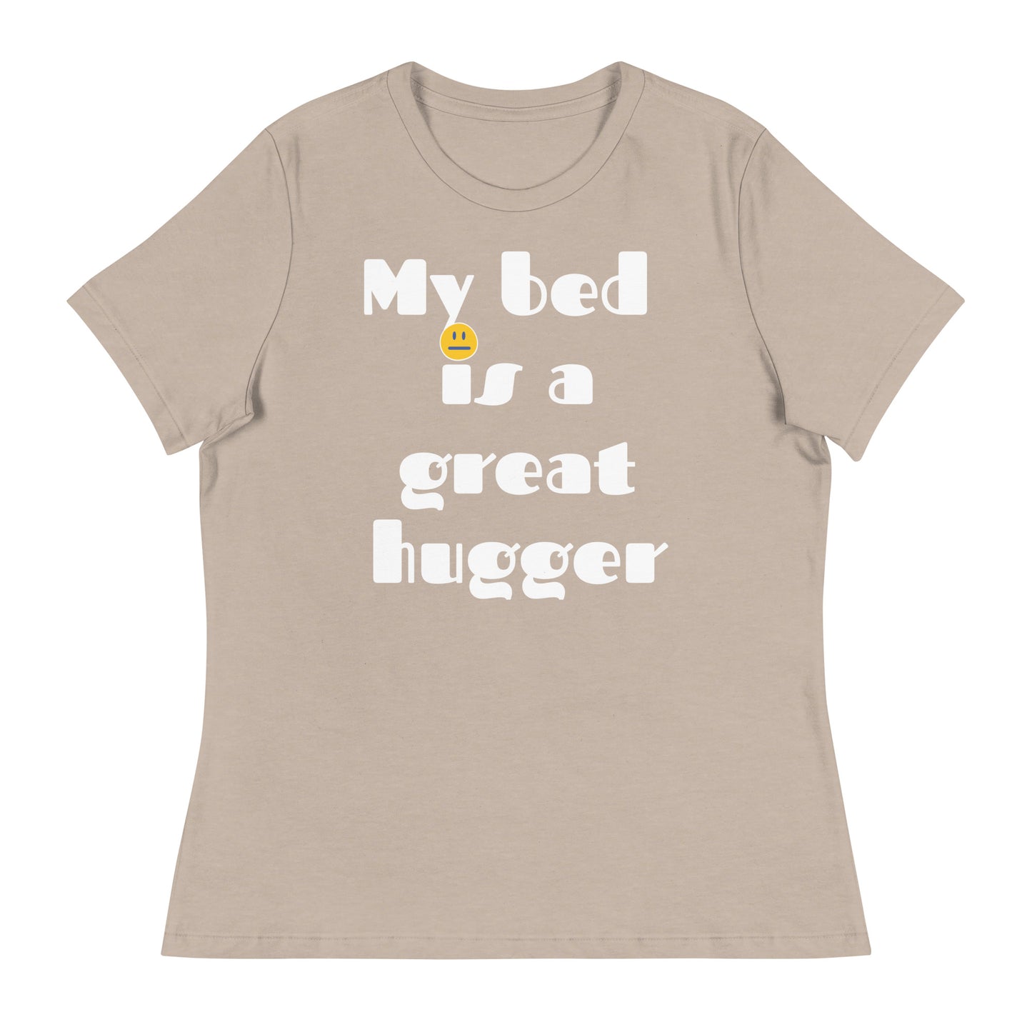 Women's Relaxed T-Shirt, My bed is a great hugger